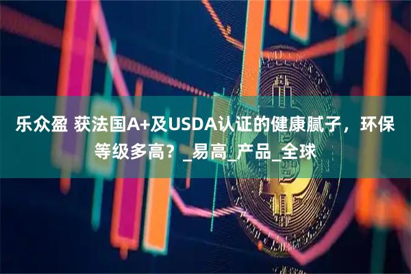 乐众盈 获法国A+及USDA认证的健康腻子，环保等级多高？_易高_产品_全球
