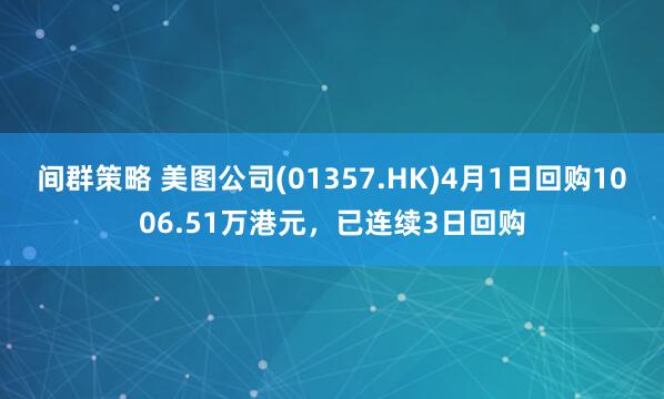 间群策略 美图公司(01357.HK)4月1日回购1006.51万港元，已连续3日回购